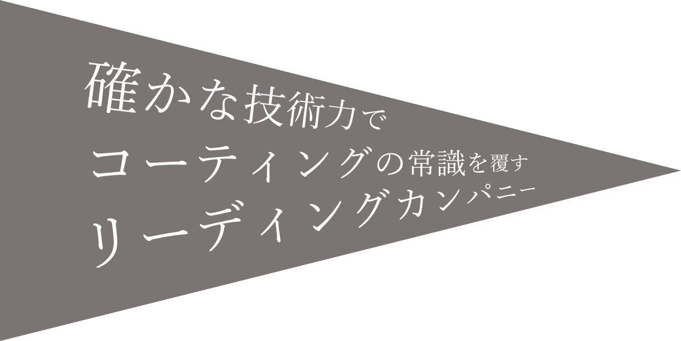 確かな技術力でコーティングの常識を覆すリーディングカンパニー